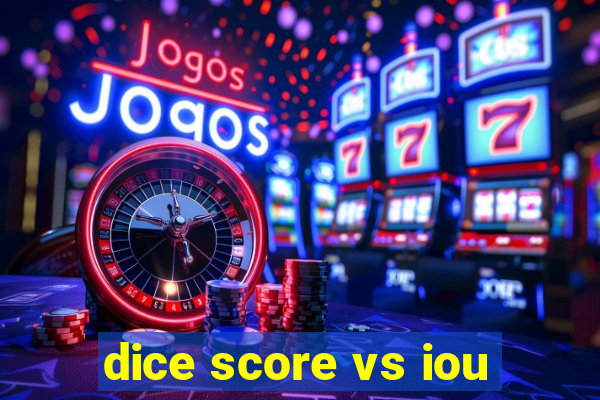 dice score vs iou